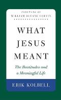 What Jesus Meant: The Beatitudes and a Meaningful Life