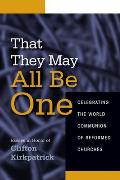 That They May All Be One: Celebrating the World Communion of Reformed Churches: Essays in Honor of Clifton Kirkpatrick
