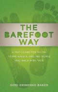 Barefoot Way A Faith Guide for Youth Young Adults & the People Who Walk with Them