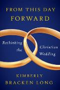 From This Day Forward Rethinking The Christian Wedding