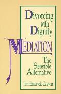 Divorcing with Dignity: Mediation: The Sensible Alternative