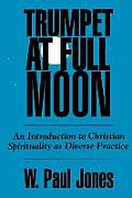 Trumpet at Full Moon: An Introduction to Christian Spirituality as Diverse Practice