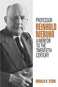 Professor Reinhold Niebuhr A Mentor to the Twentieth Century