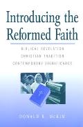 Introducing the Reformed Faith: Biblical Revelation, Christian Tradition, Contemporary Significance