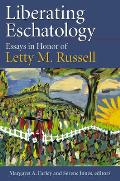 Liberating Eschatolgoy: Essays in Honor of Letty M. Russell