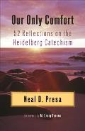 Our Only Comfort: 52 Reflections on the Heidelberg Catechism