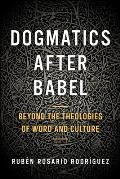 Dogmatics After Babel: Beyond the Theologies of Word and Culture