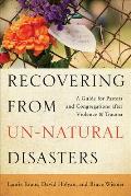 Recovering from Un Natural Disasters A Guide for Pastors & Congregations after Violence & Trauma