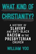 What Kind of Christianity A History of Slavery & Anti Black Racism in the Presbyterian Church