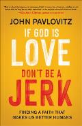 If God Is Love Dont Be a Jerk Finding a Faith That Makes Us Better Humans
