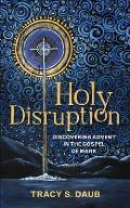 Holy Disruption: Discovering Advent in the Gospel of Mark
