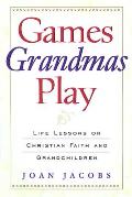 Games Grandmas Play: Life Lessons on Christian Faith, God, and Grandchildren
