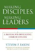 Making Disciples Making Leaders A Manual for Developing Church Officers