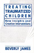 Treating Traumatized Children New Insights & Creative Interventions