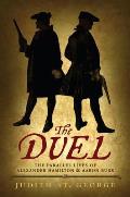 Duel The Parallel Lives of Alexander Hamilton & Aaron Burr