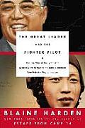 The Great Leader and the Fighter Pilot: The True Story of the Tyrant Who Created North Korea and the Young Lieutenant Who Stole His Way to Freedom