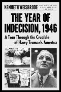 Year of Indecision 1946 A Tour Through the Crucible of Harry Trumans America