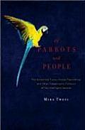 Of Parrots & People The Sometimes Funny Always Fascinating & Often Catastrophic Collision of Two Intelligent Species