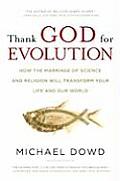 Thank God for Evolution How the Marriage of Science & Religion Will Transform Your Life & Our World