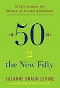 Fifty Is the New Fifty Ten Life Lessons for Women in Second Adulthood