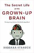 Secret Life of the Grown Up Brain The Surprising Talents of the Middle Aged Mind