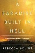 Paradise Built in Hell The Extraordinary Communities That Arise in Disaster