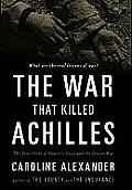 War That Killed Achilles the True Story of Homers Iliad & the Trojan War
