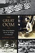 Great Oom the Improbable Birth of Yoga in America