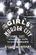 Girls of Murder City Fame Lust & the Beautiful Killers Who Inspired Chicago