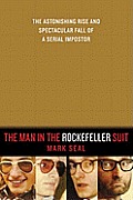 Man in the Rockefeller Suit The Astonishing Rise & Spectacular Fall of a Serial Imposter