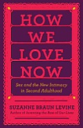 How We Love Now Sex & the New Intimacy in the Second Adulthood
