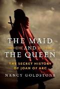 Maid & the Queen The Secret History of Joan of Arc