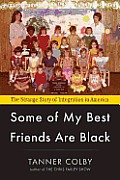 Some of My Best Friends Are Black The Strange Story of Integration in America