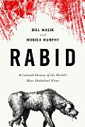 Rabid A Cultural History of the Worlds Most Diabolical Virus
