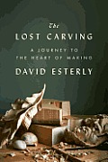Lost Carving A Journey to the Heart of Making