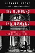 Bombers & the Bombed Allied Air War Over Europe 1940 1945