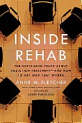 Inside Rehab The Surprising Truth about Addiction Treatment & How to Get Help that Works