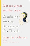 Consciousness & the Brain Deciphering How the Brain Codes Our Thoughts