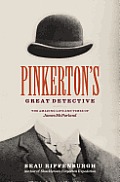 Pinkertons Great Detective The Amazing Life & Times of James McParland