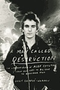 Man Called Destruction The Life & Music of Alex Chilton from Box Tops to Big Star to Backdoor Man