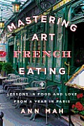 Mastering the Art of French Eating Lessons in Food & Love from a Year in Paris