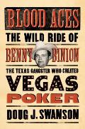 Blood Aces The Wild Ride of Benny Binion The Texas Gangster Who Created Vegas Poker