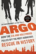Argo How the CIA & Hollywood Pulled Off the Most Audacious Rescue in History