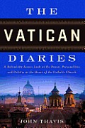 Vatican Diaries A Behind the Scenes Look at the Power Personalities & Politics at the Heart of the Catholic Church