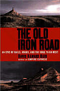 Old Iron Road An Epic Of Rails Roads & T