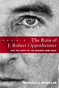 Ruin Of J Robert Oppenheimer & The Birth of the Modern Arms Race