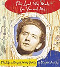 This Land Was Made for You & Me The Life & Songs of Woody Guthrie