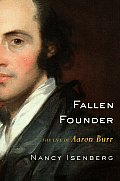 Fallen Founder The Life Of Aaron Burr