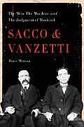 Sacco & Vanzetti The Men the Murders & the Judgment of Mankind