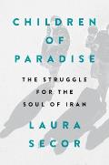 Children of Paradise The Struggle For The Soul of Iran